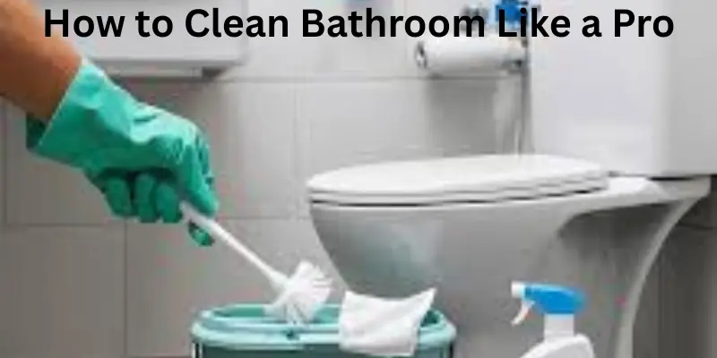 How to clean bathroom like a pro.
