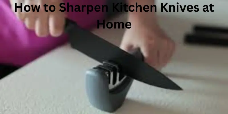 How to sharpen kitchen knives at home.