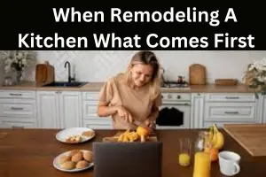 When Remodeling a Kitchen What Comes First: Step-by-Step Complete Guide